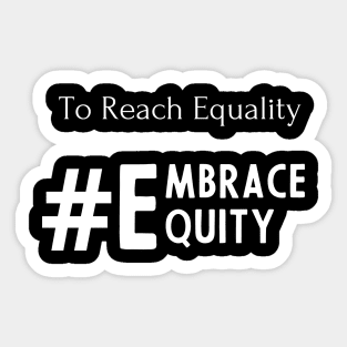 To Reach Equality Embrace Equity Sticker